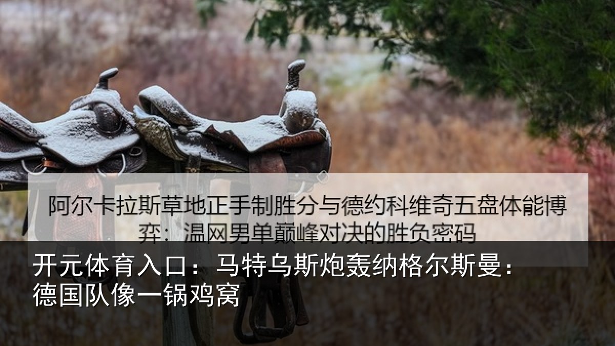 开元体育入口：马特乌斯炮轰纳格尔斯曼：德国队像一锅鸡窝