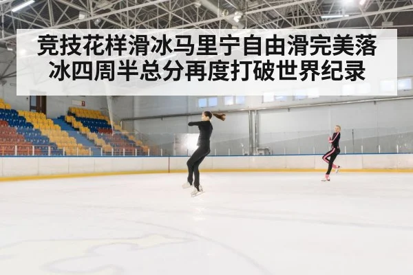 竞技花样滑冰马里宁自由滑完美落冰四周半总分再度打破世界纪录